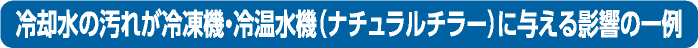 冷却水の汚れが冷凍機・冷温水機（ナチュラルチラーに与える影響の一例）